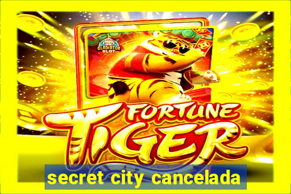 secret city cancelada